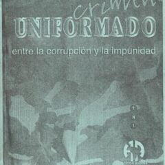 Crimen uniformado. Entre la corrupción y la impunidad