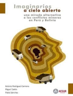 Imaginarios a cielo abierto. Una mirada alternativa a los conflictos mineros en Perú y Bolivia (Acsur-Las Segovias, 2013)