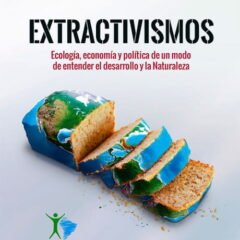 Extractivismos: Ecología, economía y política de un modo de entender el desarrollo de la Naturaleza