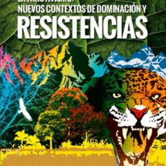 Extractivismos: Nuevos contextos de dominación y resistencias