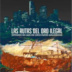 Las rutas del oro ilegal. Estudio de caso en cinco países