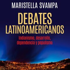 Debates latinoamericanos. Indianismo, desarrollo, dependencia y populismo de Maristella Svampa