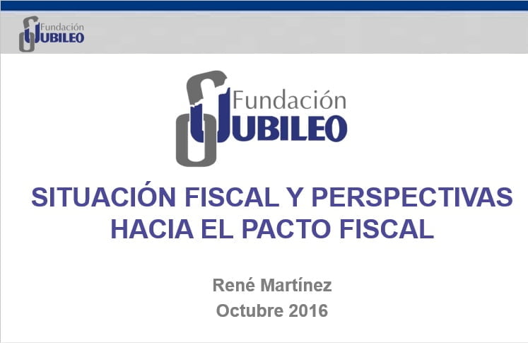 Situación Fiscal y perspectivas hacia el Pacto Fiscal (René Martínez, Fund. Jubileo)