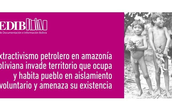 Extractivismo petrolero en Amazonía boliviana invade territorio de un pueblo en aislamiento voluntario Extractivismo petrolero en Amazonía boliviana invade territorio de un pueblo en aislamiento voluntario