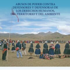 Informe sobre Extractivismo y Derechos en la Región Andina: Abusos de poder contra defensores y defensoras de los derechos humanos, del territorio y del ambiente