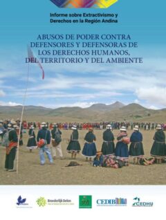 Informe sobre Extractivismo y Derechos en la Región Andina | Abusos de poder contra defensores y defensoras de los derechos humanos, del territorio y del ambiente