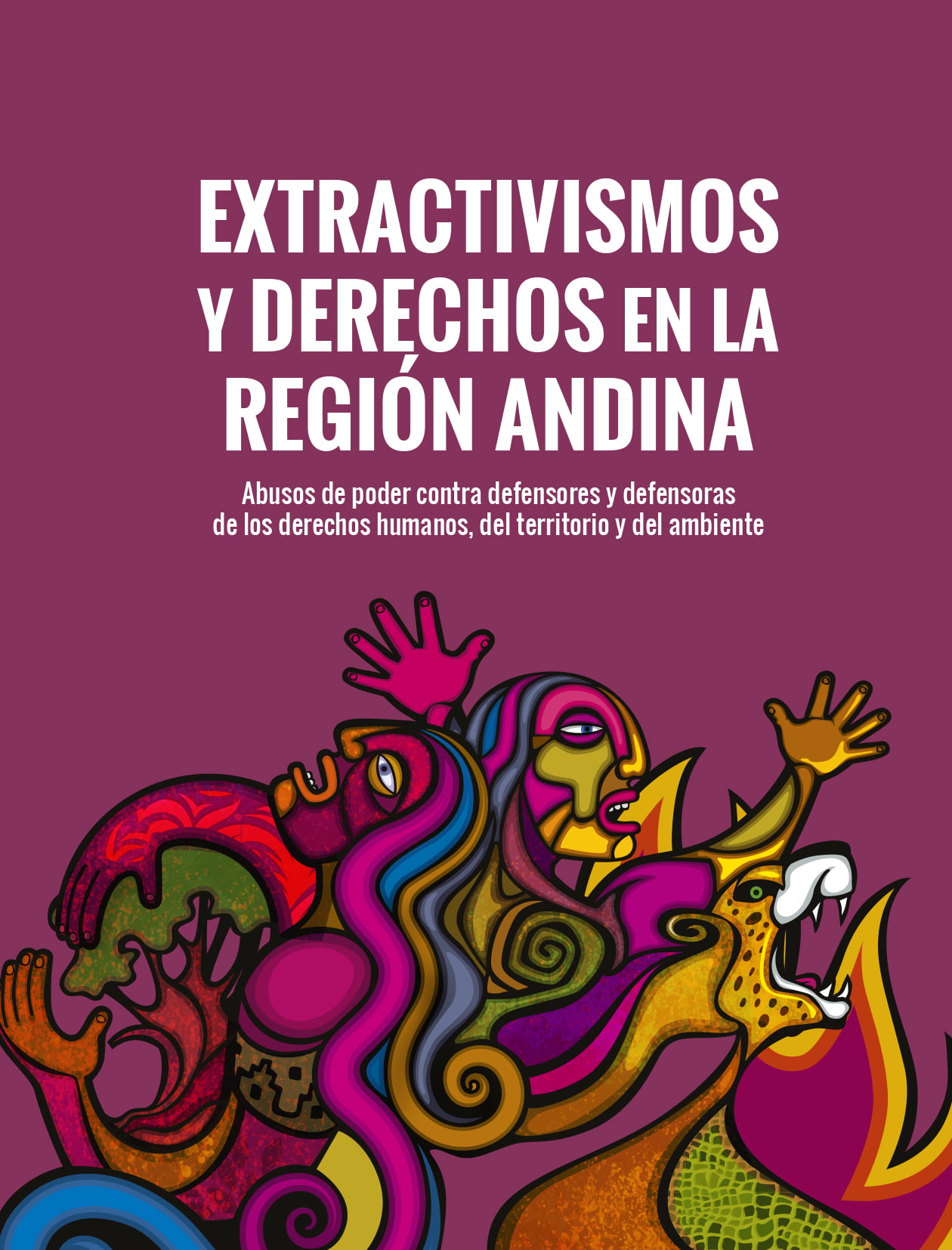Abusos de poder | Extractivismos y derechos en la región andina | Informe de Bolivia, Colombia, Ecuador y Perú sobre abuso de poder, extractivismos y situación de la defensa de los derechos humanos, territoriales y ambientales