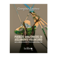 Pueblos amazónicos en aislamiento voluntario: Bajo la amenaza de muerte por actividades extractivas