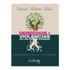 DERECHOS Y VIOLENCIAS EN LOS EXTRACTIVISMOS Extrahecciones en Bolivia y América Latina