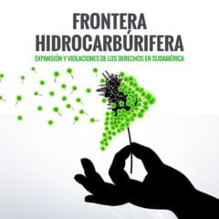 Frontera hidrocarburífera: Expansión y violaciones de derechos en Sudamérica