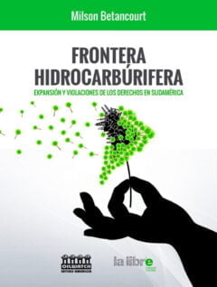 Frontera hidrocarburífera: Expansión y violaciones de derechos en Sudamérica