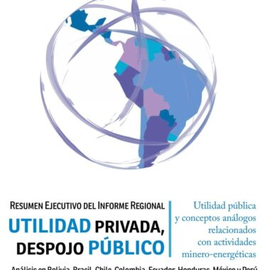 Utilidad privada, despojo público. Resumen ejecutivo del informe regional sobre utilidad pública