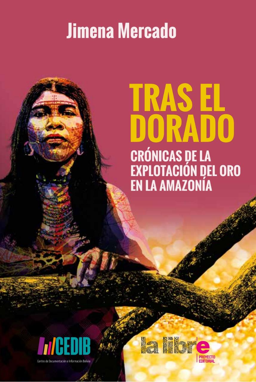 Tras el dorado. Crónicas de la explotación de oro en la amazonía