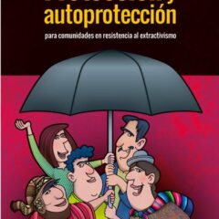 Protección y autoprotección para comunidades en resistencia al extractivismo