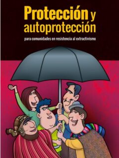 Protección y autoprotección para comunidades en resistencia al extractivismo