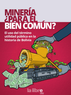 MINERÍA ¿PARA EL BIEN COMÚN? El uso del término utilidad pública en la historia de Bolivia